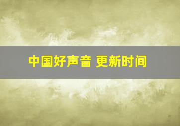 中国好声音 更新时间